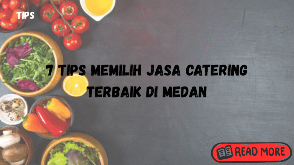 7 tips memilih jasa catering terbaik di medan