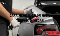 Cara Memilih Salon Mobil Terbaik di Medan