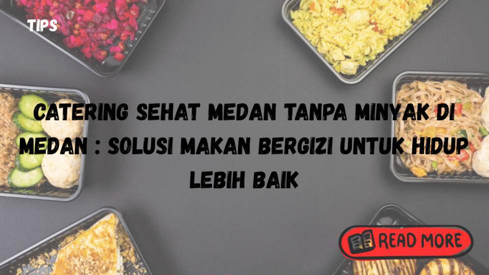 Catering Sehat Medan Tanpa Minyak Di Medan Solusi Makan Bergizi untuk Hidup Lebih Baik