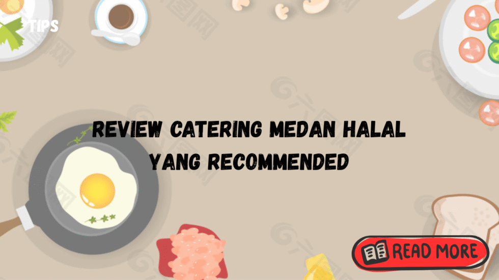 Review Catering Medan Halal Yang Recommended