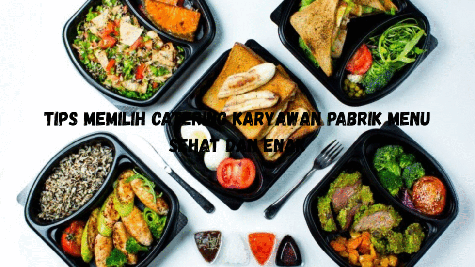 Tips Memilih Catering Karyawan Pabrik Menu Sehat dan Enak