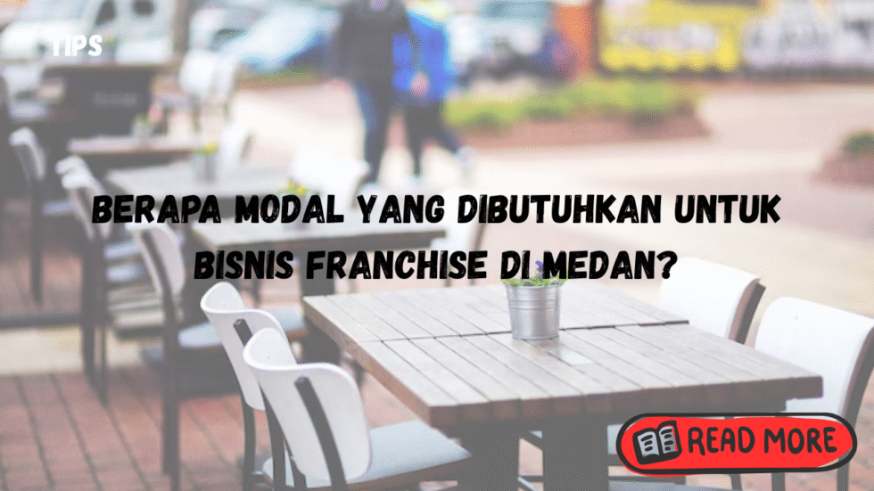 berapa modal yang dibutuhkan untuk bisnis franchise di medan