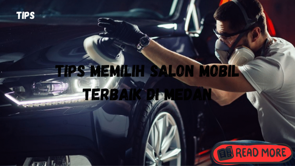 tips memilih salon mobil terbaik di medan
