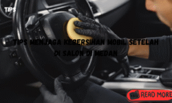 tips menjaga kebersihan mobil setelah di salon di medan